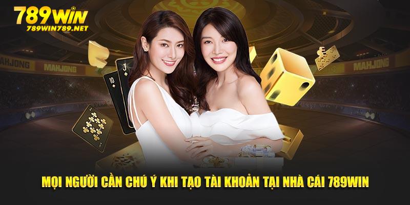 Mọi người cần chú ý khi tạo tài khoản tại nhà cái 789WIN